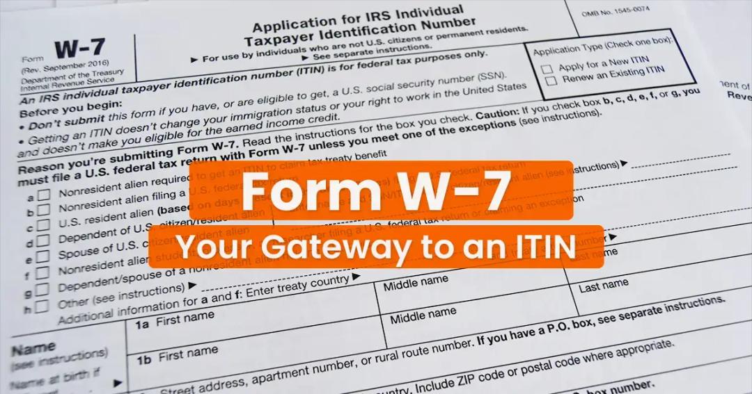 Close-up of form w-7, "application for irs individual taxpayer identification number," with an orange banner stating "your gateway to an itin.