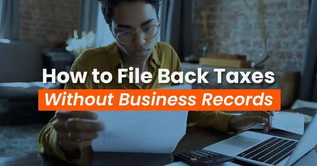 Young man reviewing documents at a desk with a laptop, under text "how to file back taxes without business records".